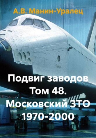 Подвиг заводов Том 48. Московский ЗТО 1970-2000. А.В. Манин-Уралец