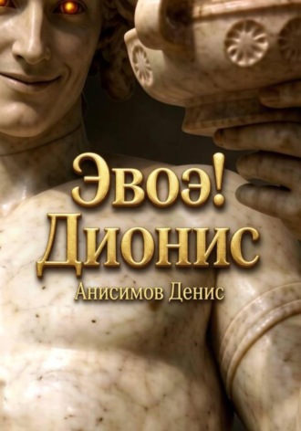Денис Анисимов. Эвоэ! Дионис