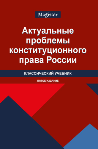 Коллектив авторов. Актуальные проблемы конституционного права России. Учебник для студентов вузов, обучающихся по направлению «Юриспруденция» (квалификация «магистр»)