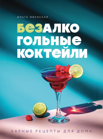 Ольга Ивенская. Безалкогольные коктейли. Барные рецепты для дома