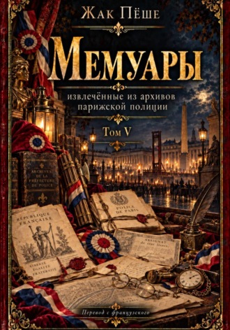 Мемуары, извлеченные из архивов французской полиции. Том V. Жак Пёше
