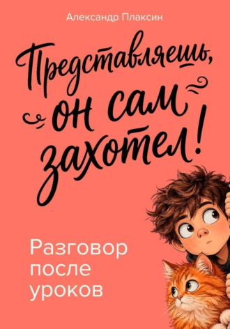 Александр Плаксин. Представляешь, он сам захотел! Разговор после уроков