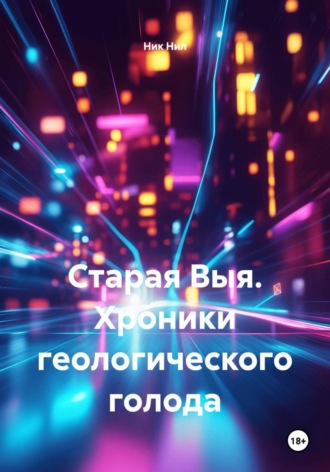 Старая Выя. Хроники геологического голода. Ник Нил