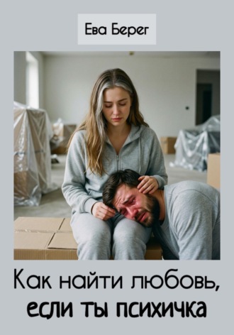 Как найти любовь, если ты психичка. Ева Берег