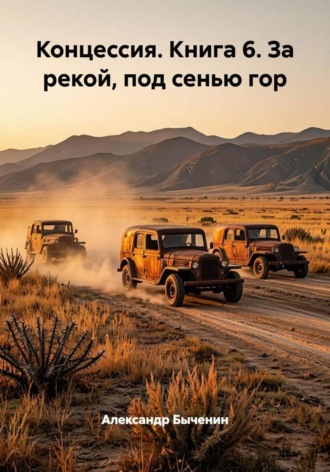 Александр Павлович Быченин. Концессия. Книга 6. За рекой, под сенью гор