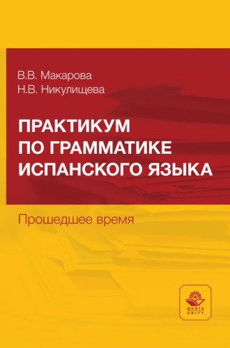 В. В. Макарова. Практикум по грамматике испанского языка. Прошедшее время. Учебное пособие для студентов неязыковых вузов
