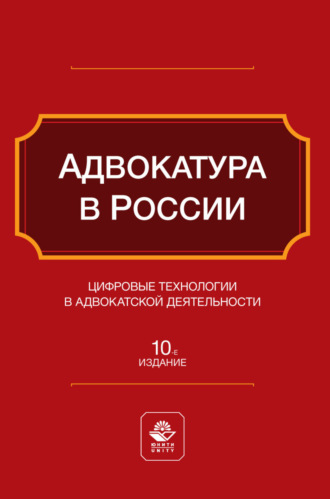 Адвокатура в России. Цифровые технологии в адвокатской деятельности. Учебное пособие для студентов вузов, обучающихся по направлению «Юриспруденция». 