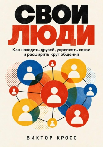 Виктор Кросс. Свои люди. Как находить друзей, укреплять связи и расширять круг общения
