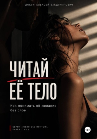 Шокун Алексей. Читай Её Тело: Как понимать её желание без слов