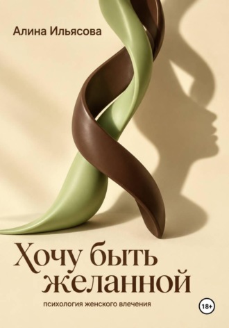 Алина Ильясова. Хочу быть желанной: психология женского влечения
