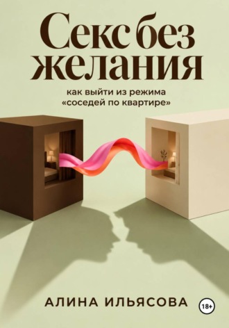 Алина Ильясова. Секс без желания: как выйти из режима «соседей по квартире»