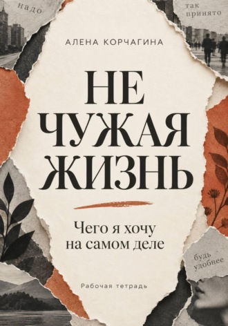 Алена Корчагина. Не чужая жизнь. Чего я хочу на самом деле