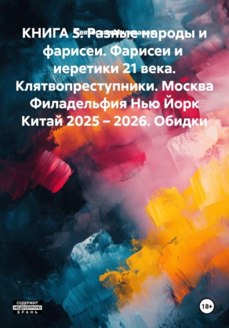 Святослав Сергеевич Милованов. КНИГА 5. Разные народы и фарисеи. Фарисеи и  иеретики 21 века. Клятвопреступники. Москва Филадельфия Нью Йорк Китай 2025 – 2026. Обидки