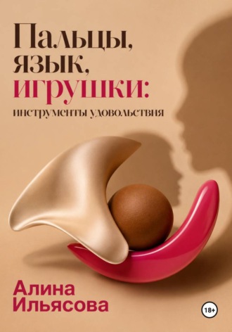 Алина Ильясова. Пальцы, язык, игрушки: инструменты удовольствия