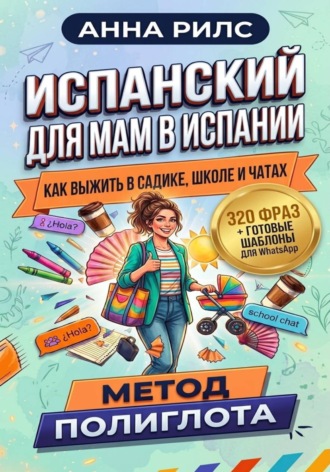 ИСПАНСКИЙ ДЛЯ МАМ В ИСПАНИИ. Как выжить в садике, школе и чатах. Анна Рилс