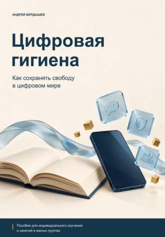 Андрей Бердышев. ЦИФРОВАЯ ГИГИЕНА: Как сохранять свободу в цифровом мире