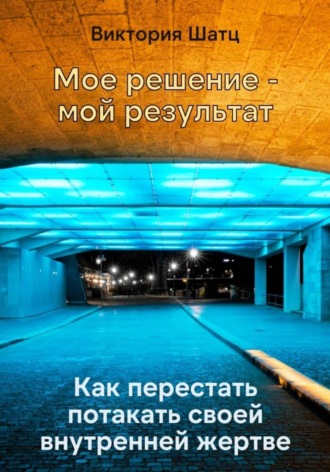 Виктория Шатц. Мое решение - мой результат