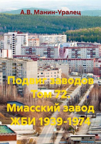 А.В. Манин-Уралец. Подвиг заводов Том 72. Миасский завод ЖБИ 1939-1974