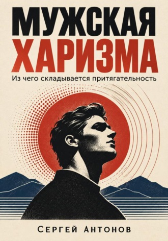 Сергей Антонов. Мужская харизма. Из чего складывается притягательность