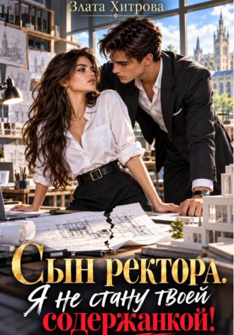 Сын ректора. Я не стану твоей содержанкой!. 
