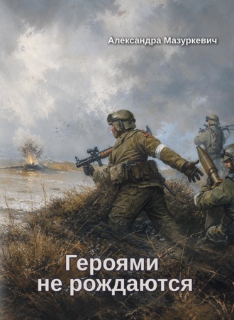 Александра Мазуркевич. Героями не рождаются
