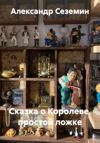 Сказка о Королеве, простой ложке. Александр Сеземин