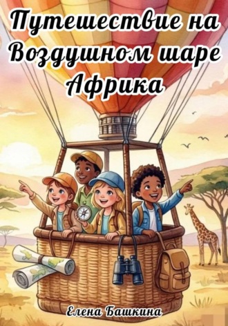 Елена Башкина. Путешествие на воздушном шаре Африка