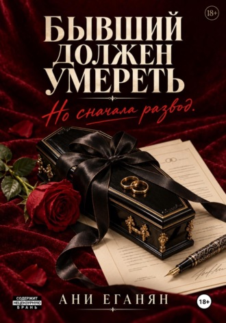 Бывший должен умереть. Но сначала развод. Ани Еганян