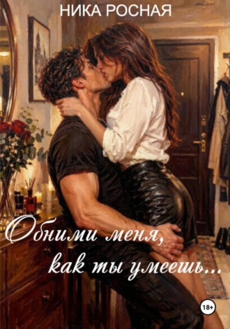 Ника Росная. Обними меня, как ты умеешь...