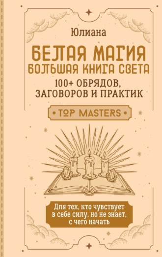 Юлиана. Белая магия: большая книга Света. 100+ обрядов, заговоров и практик