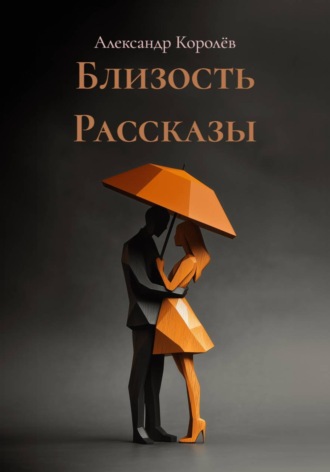 Александр Королёв. Близость Рассказы