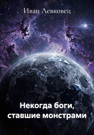 Иван Левковец. Некогда боги, ставшие монстрами
