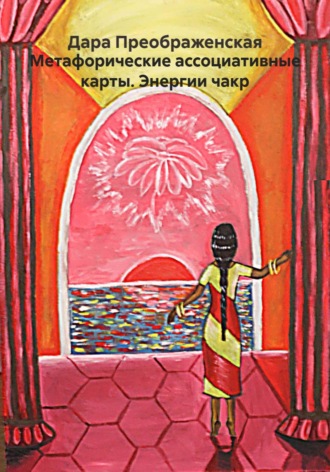 Дара Преображенская. Метафорические ассоциативные карты. Энергии чакр