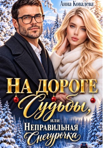 На дороге Судьбы, или  Неправильная Снегурочка. Анна Ковалева