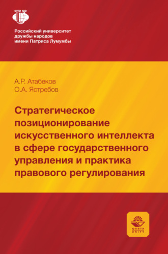 Стратегическое позиционирование искусственного интеллекта в сфере государственного управления и практика правового регулирования. Монография. Олег Александрович Ястребов