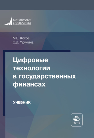 Цифровые технологии в государственных финансах. Учебник для студентов вузов, обучающихся по направлениям «Финансы и кредит», «Экономика» и «Менеджмент». М. Е. Косов