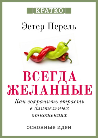 Всегда желанные. Как сохранить страсть в длительных отношениях. Эстер Перель. Кратко. Культур-Мультур