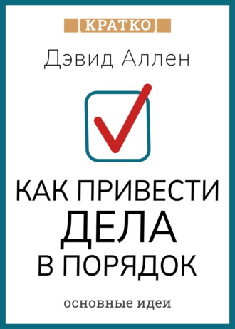 Как привести дела в порядок. Искусство продуктивности без стресса. Дэвид Аллен. Кратко. Культур-Мультур