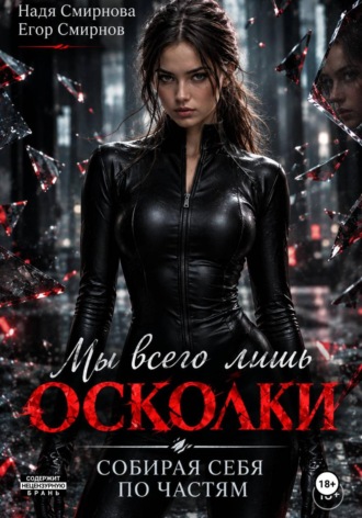 Мы всего лишь осколки: собирая себя по частям. Алина Смирнова