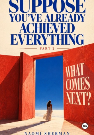 Naomi Sherman. Suppose Youve Already Achieved Everything — Part 2: What Comes Next?