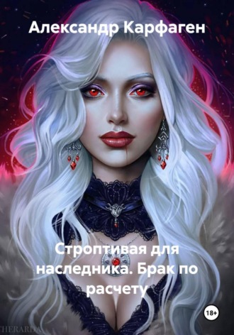 Александр Карфаген. Строптивая для наследника. Брак по расчету