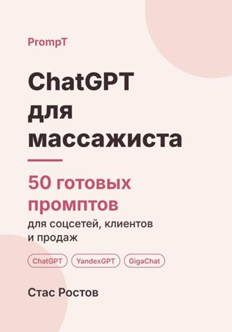 ChatGPT для массажиста. 50 готовых промптов для соцсетей, клиентов и продаж. Стас Ростов