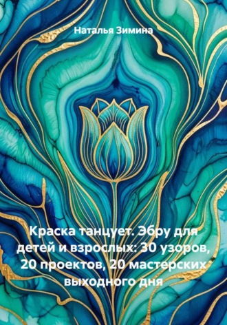 Наталья Зимина. Краска танцует. Эбру для детей и взрослых: 30 узоров, 20 проектов, 20 мастерских выходного дня