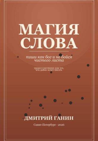 Дмитрий Ганин. Магия слова. Пиши как бог и не бойся чистого листа