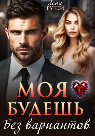 Моя будешь. Без вариантов. Лена Ручей