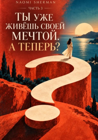 Naomi Sherman. ТЫ УЖЕ ЖИВЁШЬ СВОЕЙ МЕЧТОЙ. А ТЕПЕРЬ? — ЧАСТЬ 3