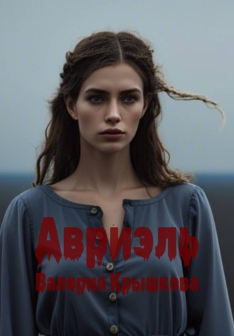 Валерия Крышкова. Авриэль. Фэнтези о цене красоты и трагичной судьбе после проклятия