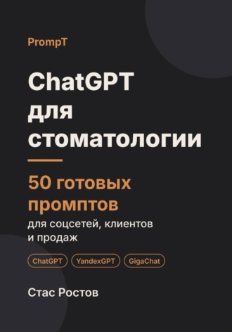 ChatGPT для стоматологии. 50 готовых промптов для соцсетей, пациентов и продаж. Стас Ростов