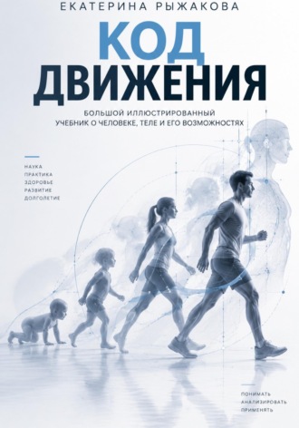 Екатерина Рыжакова. «Код движения» Большой иллюстрированный учебник о человеке, теле и его возможностях