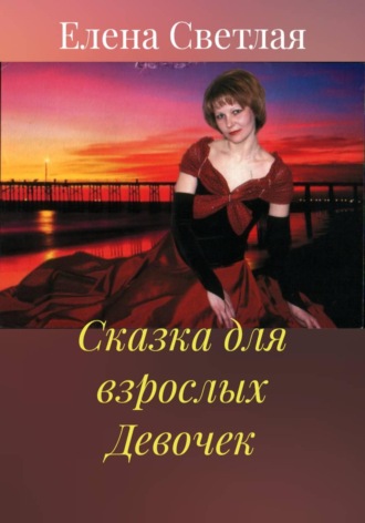 Елена Светлая. Сказка для взрослых Девочек